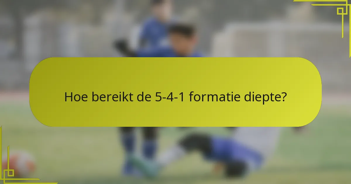 Hoe bereikt de 5-4-1 formatie diepte?