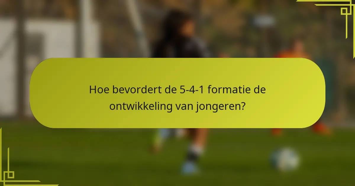 Hoe bevordert de 5-4-1 formatie de ontwikkeling van jongeren?