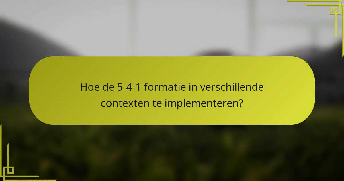 Hoe de 5-4-1 formatie in verschillende contexten te implementeren?