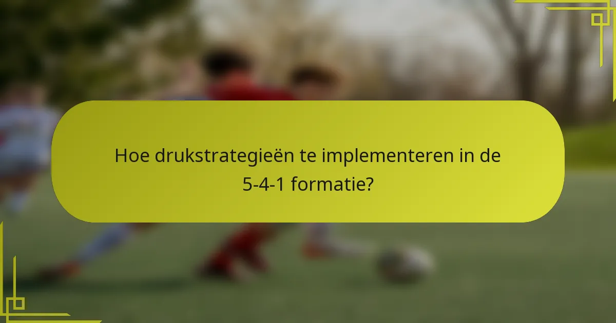 Hoe drukstrategieën te implementeren in de 5-4-1 formatie?