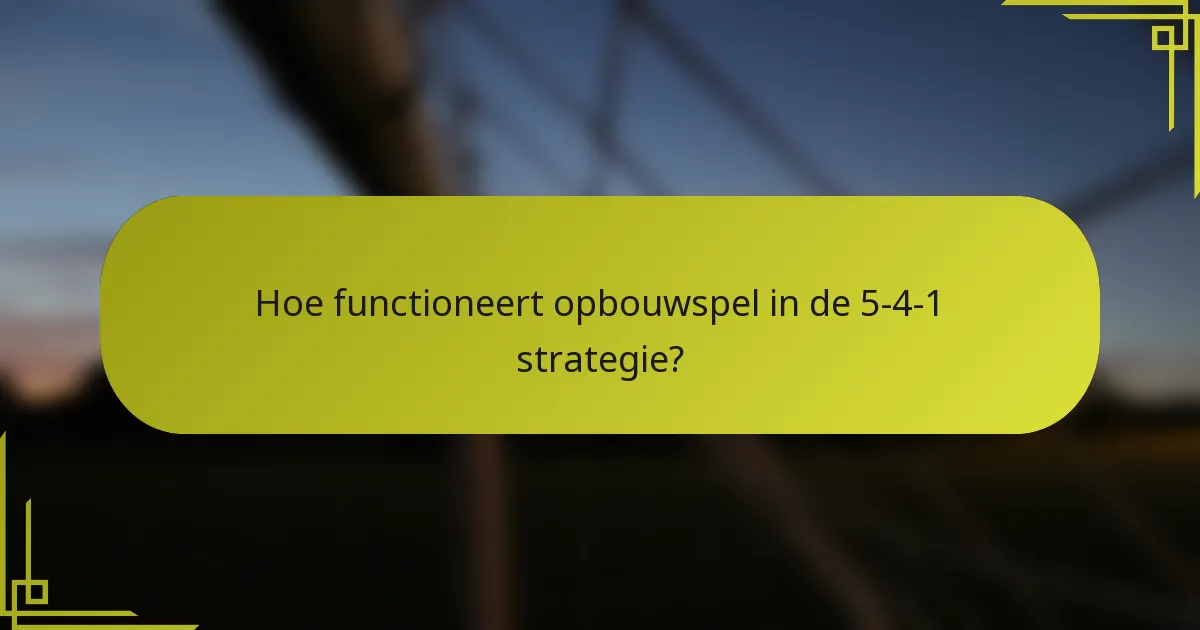 Hoe functioneert opbouwspel in de 5-4-1 strategie?