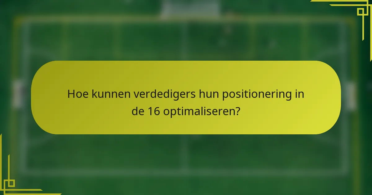 Hoe kunnen verdedigers hun positionering in de 16 optimaliseren?