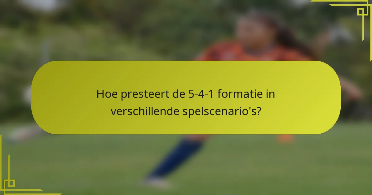 Hoe presteert de 5-4-1 formatie in verschillende spelscenario's?