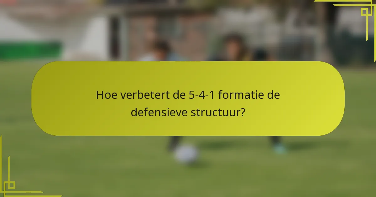 Hoe verbetert de 5-4-1 formatie de defensieve structuur?