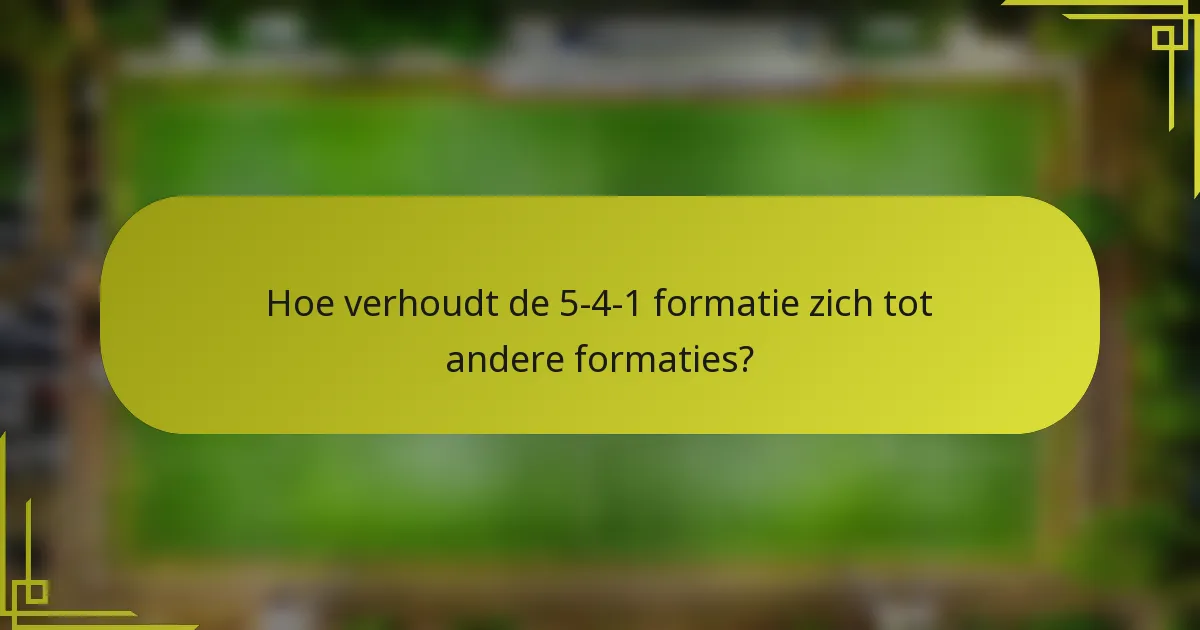 Hoe verhoudt de 5-4-1 formatie zich tot andere formaties?