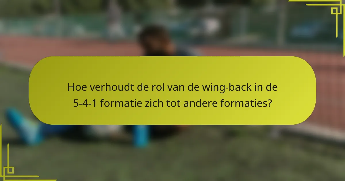 Hoe verhoudt de rol van de wing-back in de 5-4-1 formatie zich tot andere formaties?