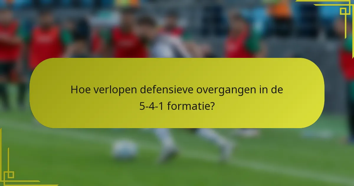 Hoe verlopen defensieve overgangen in de 5-4-1 formatie?
