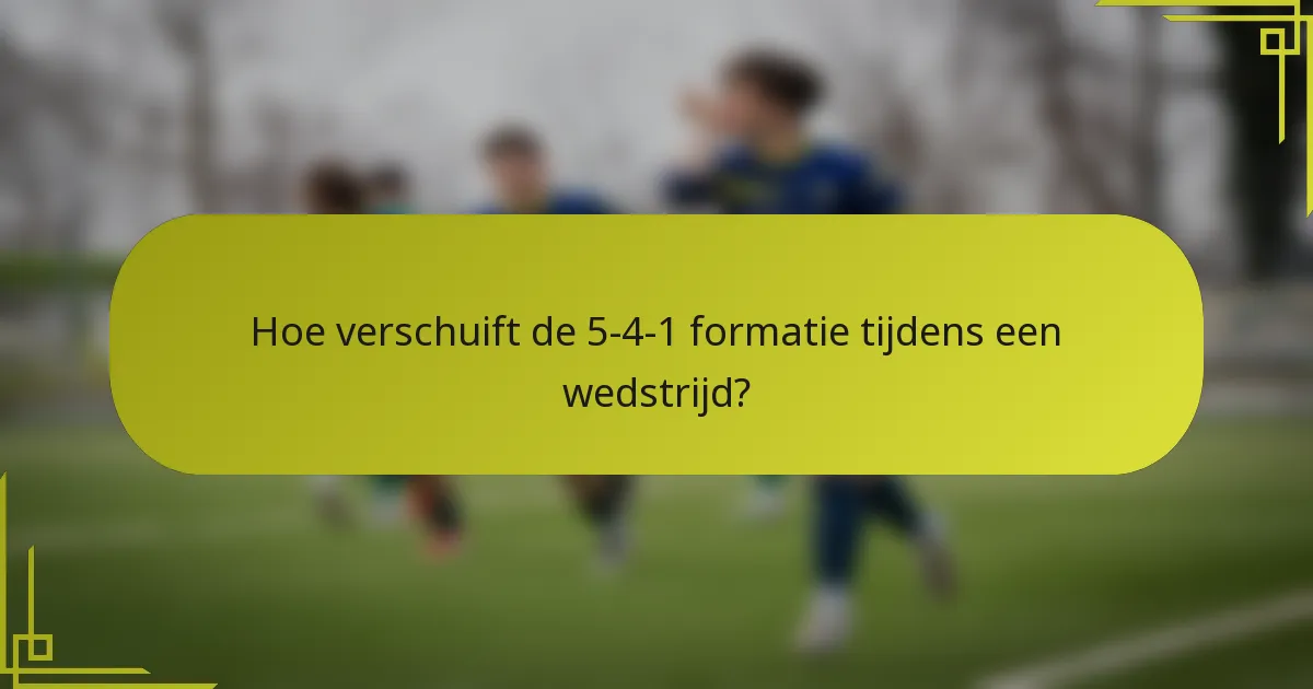 Hoe verschuift de 5-4-1 formatie tijdens een wedstrijd?