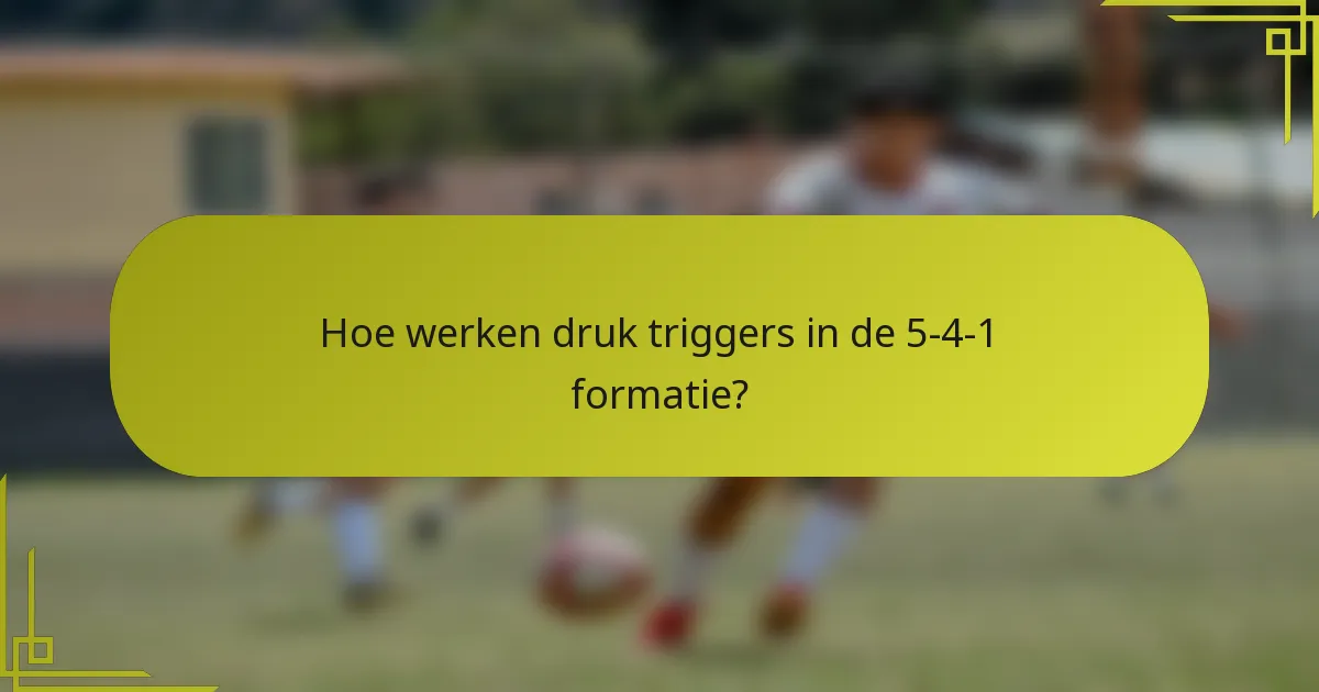Hoe werken druk triggers in de 5-4-1 formatie?