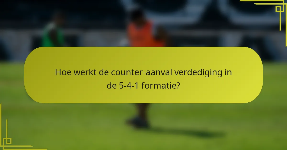 Hoe werkt de counter-aanval verdediging in de 5-4-1 formatie?