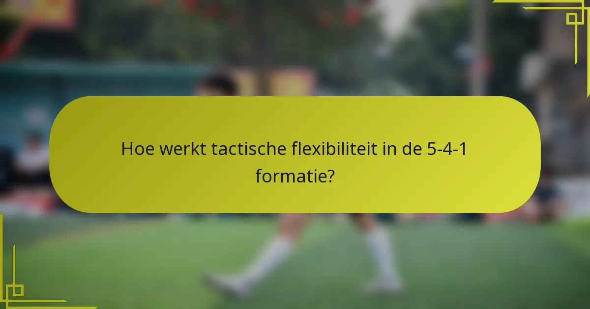 Hoe werkt tactische flexibiliteit in de 5-4-1 formatie?