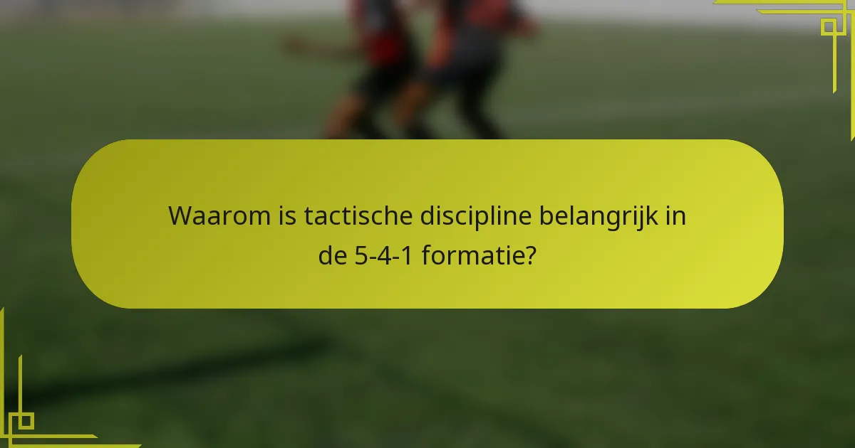 Waarom is tactische discipline belangrijk in de 5-4-1 formatie?