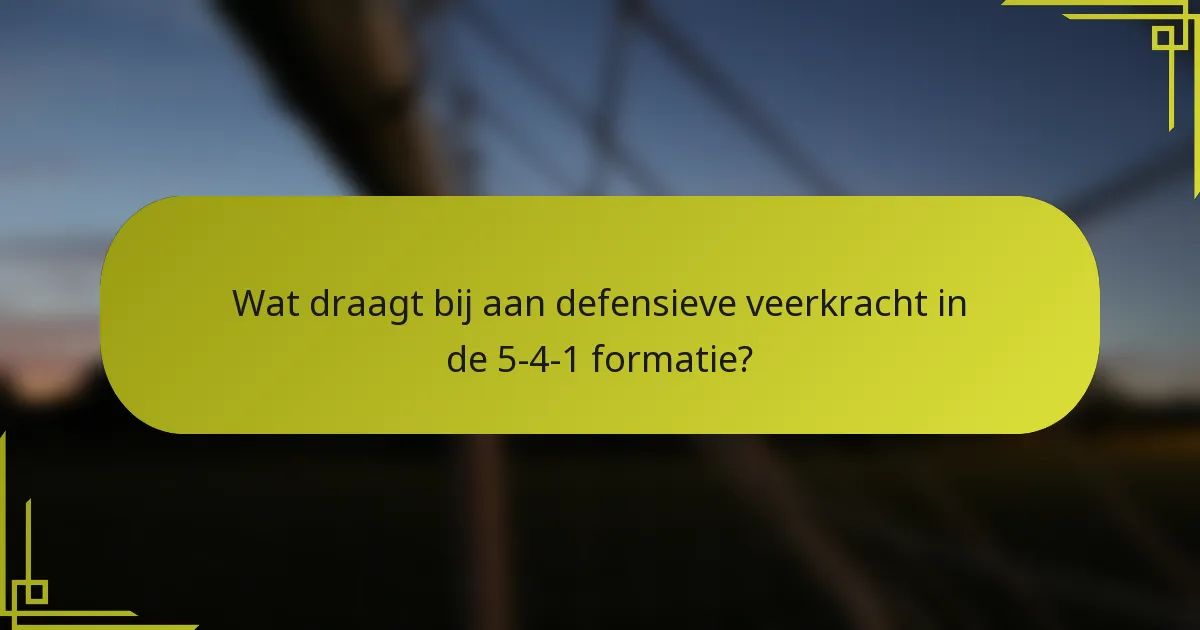 Wat draagt bij aan defensieve veerkracht in de 5-4-1 formatie?