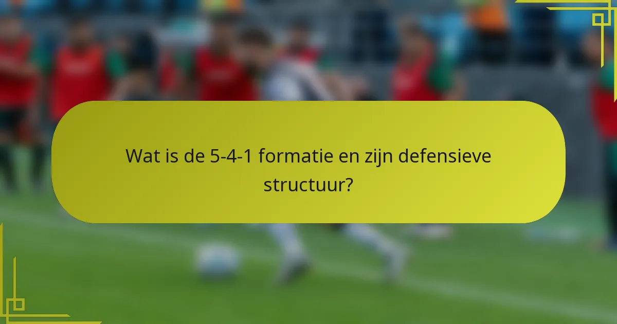 Wat is de 5-4-1 formatie en zijn defensieve structuur?
