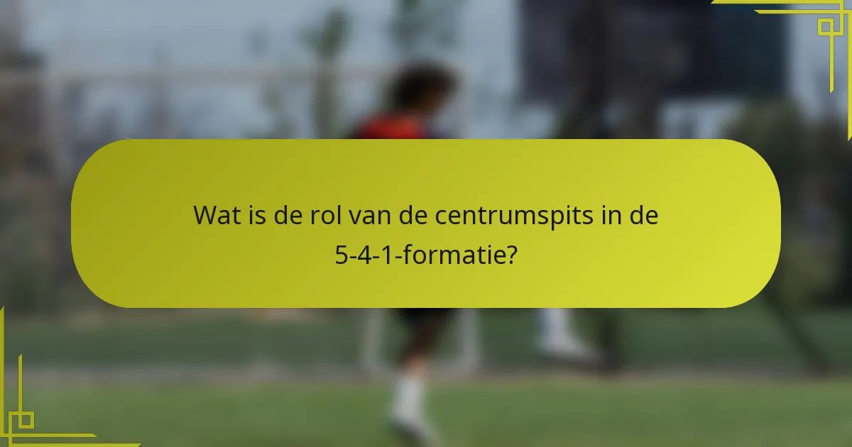Wat is de rol van de centrumspits in de 5-4-1-formatie?