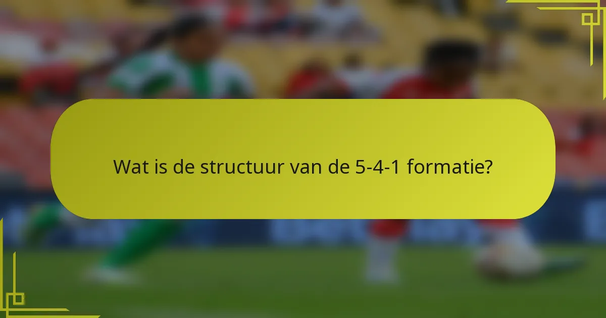 Wat is de structuur van de 5-4-1 formatie?