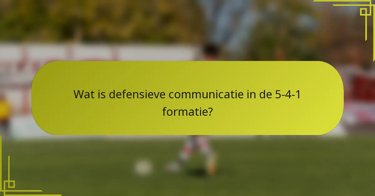Wat is defensieve communicatie in de 5-4-1 formatie?