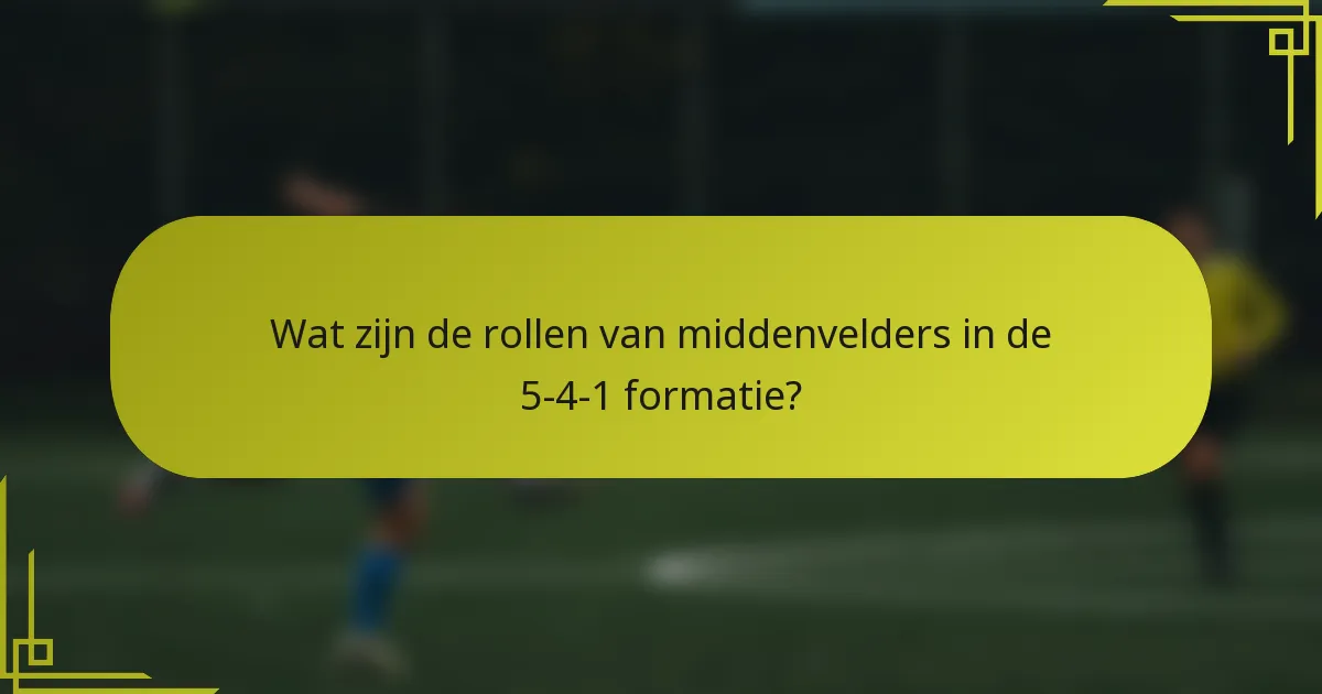 Wat zijn de rollen van middenvelders in de 5-4-1 formatie?
