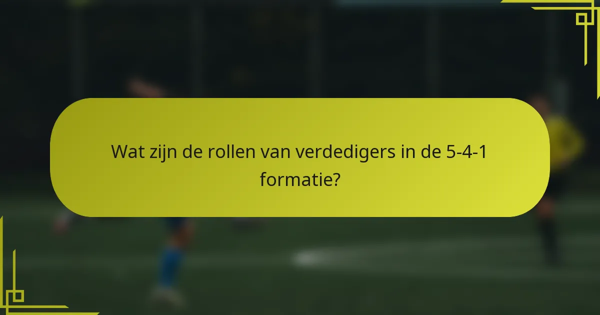 Wat zijn de rollen van verdedigers in de 5-4-1 formatie?