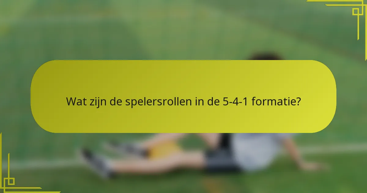 Wat zijn de spelersrollen in de 5-4-1 formatie?