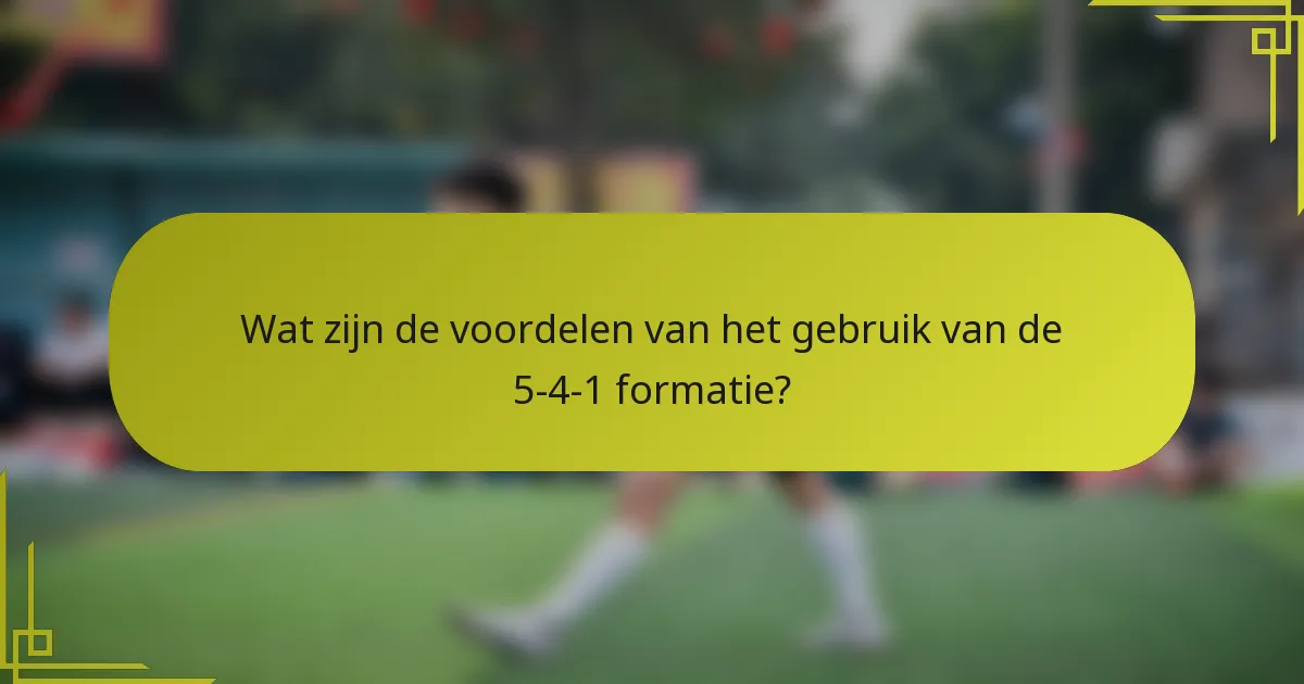 Wat zijn de voordelen van het gebruik van de 5-4-1 formatie?