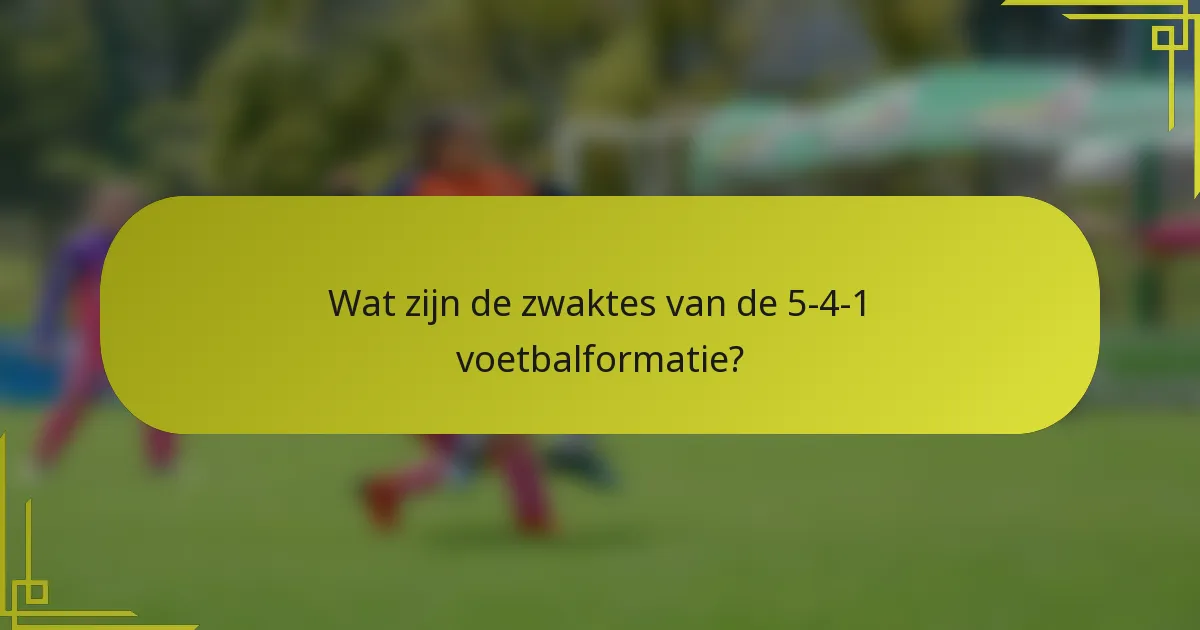 Wat zijn de zwaktes van de 5-4-1 voetbalformatie?