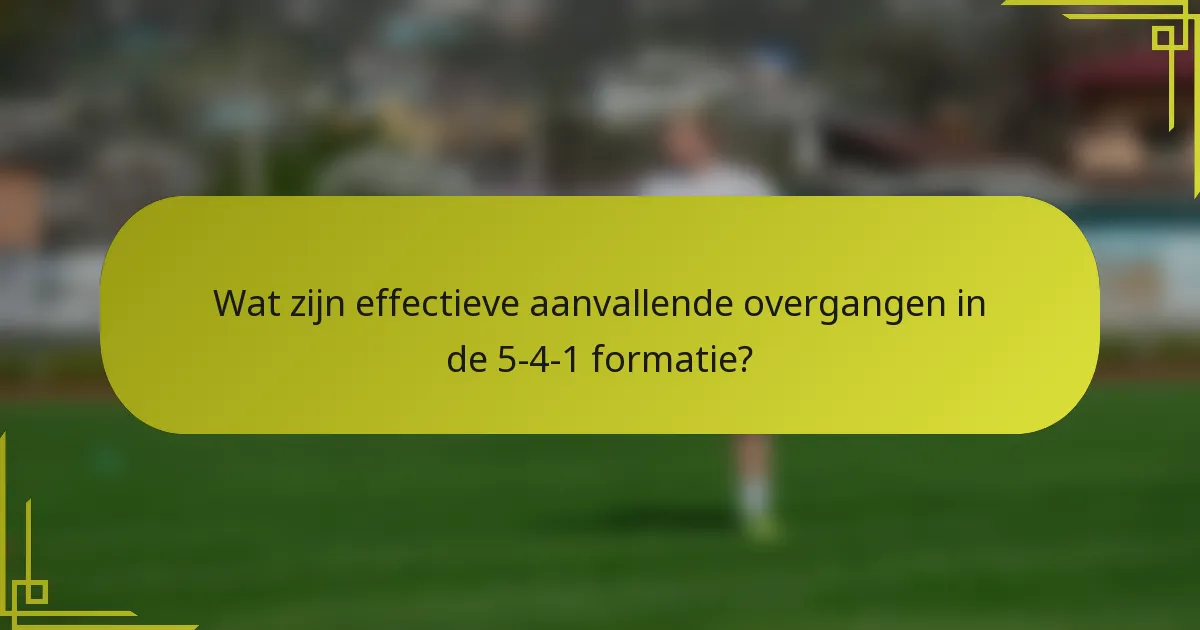 Wat zijn effectieve aanvallende overgangen in de 5-4-1 formatie?