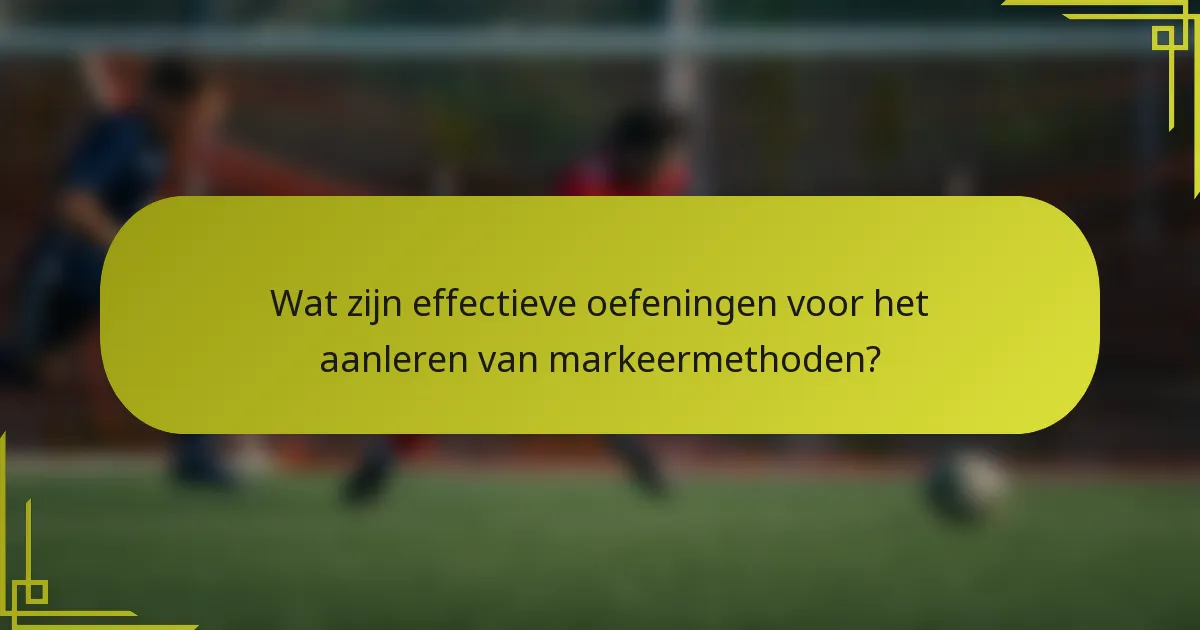 Wat zijn effectieve oefeningen voor het aanleren van markeermethoden?