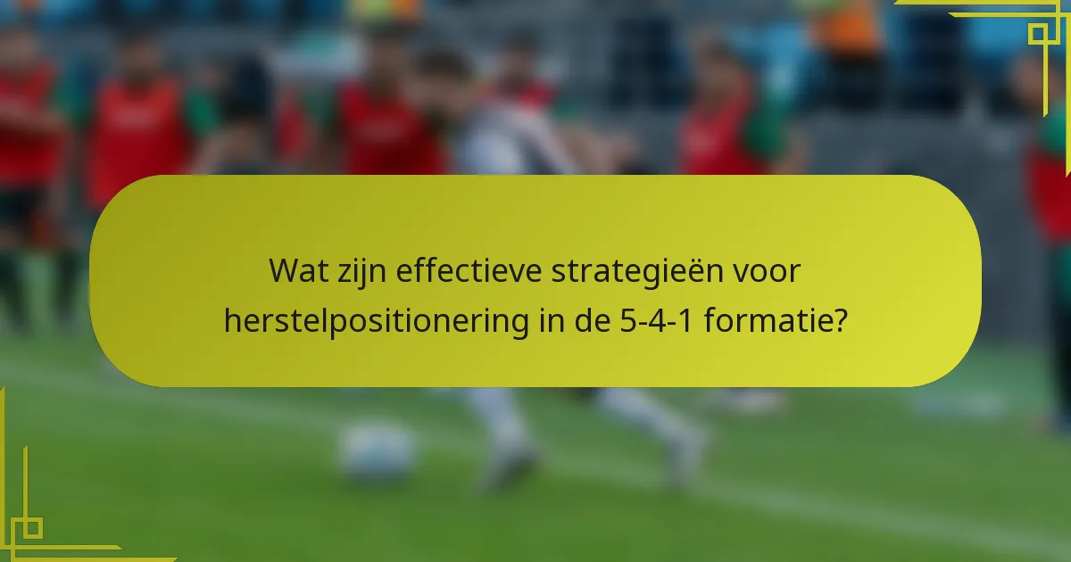 Wat zijn effectieve strategieën voor herstelpositionering in de 5-4-1 formatie?