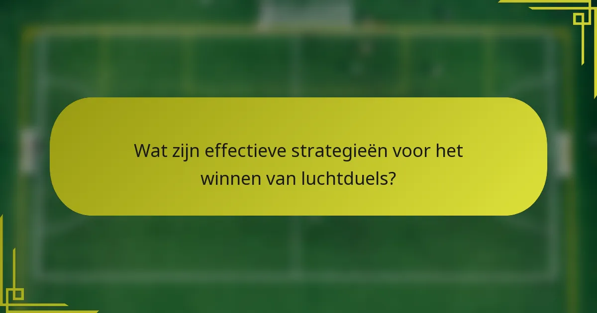 Wat zijn effectieve strategieën voor het winnen van luchtduels?