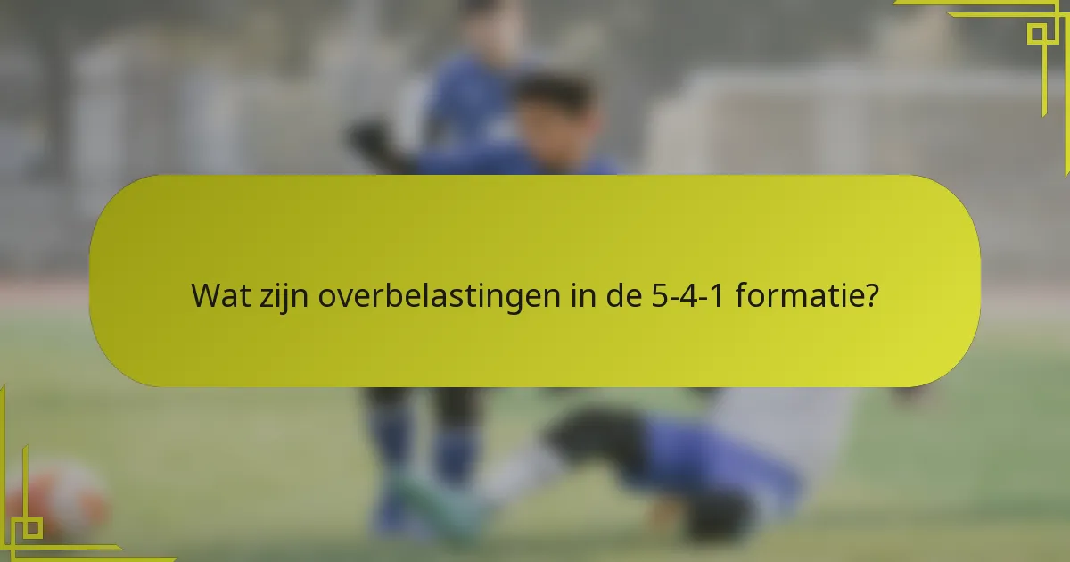 Wat zijn overbelastingen in de 5-4-1 formatie?