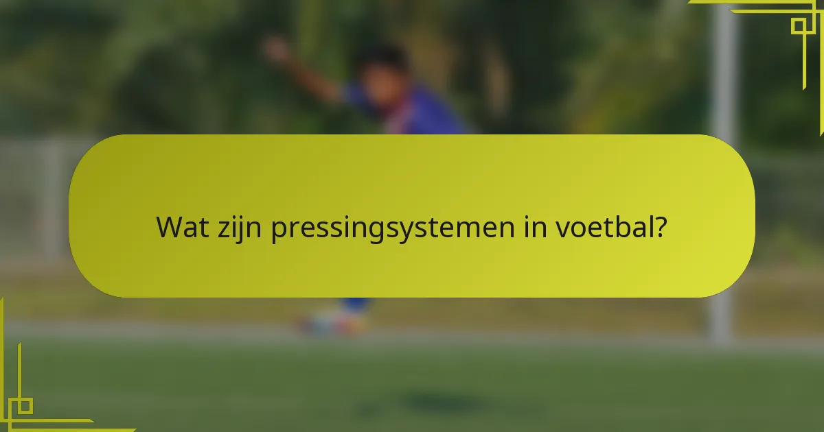 Wat zijn pressingsystemen in voetbal?