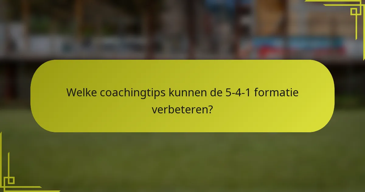 Welke coachingtips kunnen de 5-4-1 formatie verbeteren?