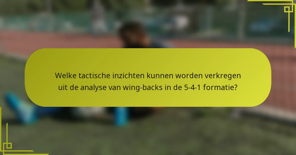 Welke tactische inzichten kunnen worden verkregen uit de analyse van wing-backs in de 5-4-1 formatie?