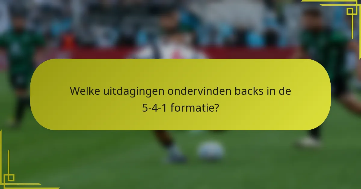 Welke uitdagingen ondervinden backs in de 5-4-1 formatie?
